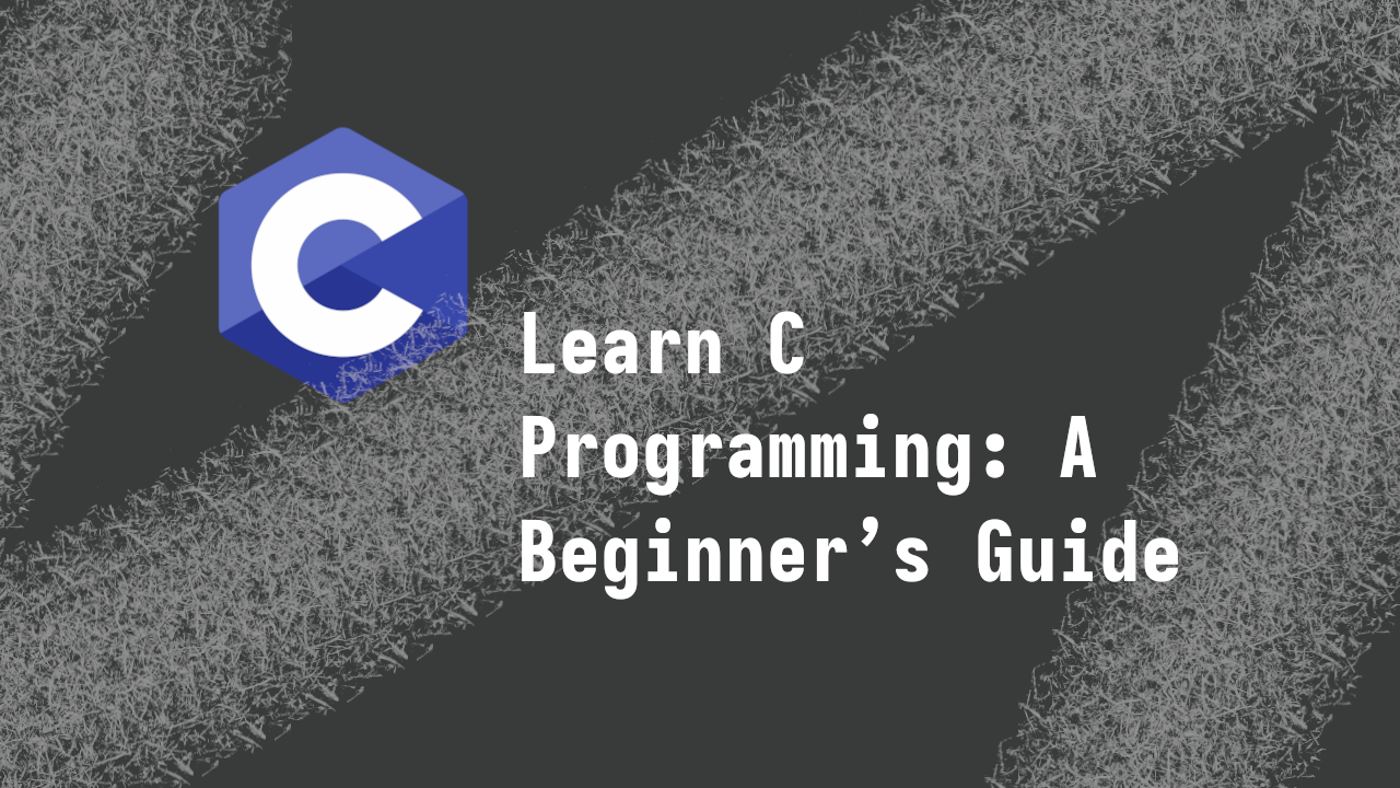 Learn C Programming: A Beginner’s Guide